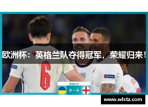 欧洲杯：英格兰队夺得冠军，荣耀归来！